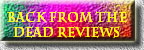 Back from the   
Dead Reviews   
