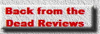 Back from the   
Dead Reviews   