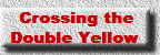 Crossing the 
Double Yellow  