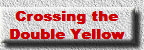 Crossing the  
Double Yellow  