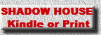 SHADOW HOUSE  
Kindle or Print 